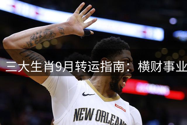 三大生肖9月转运指南：横财事业双丰收