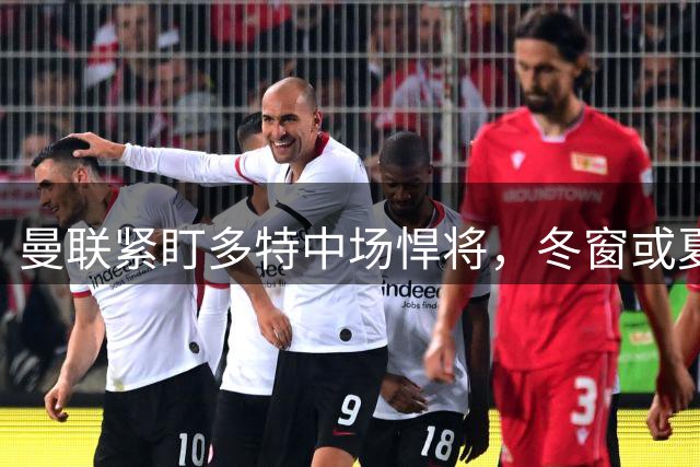 曼联紧盯多特中场悍将，冬窗或夏窗酝酿大交易